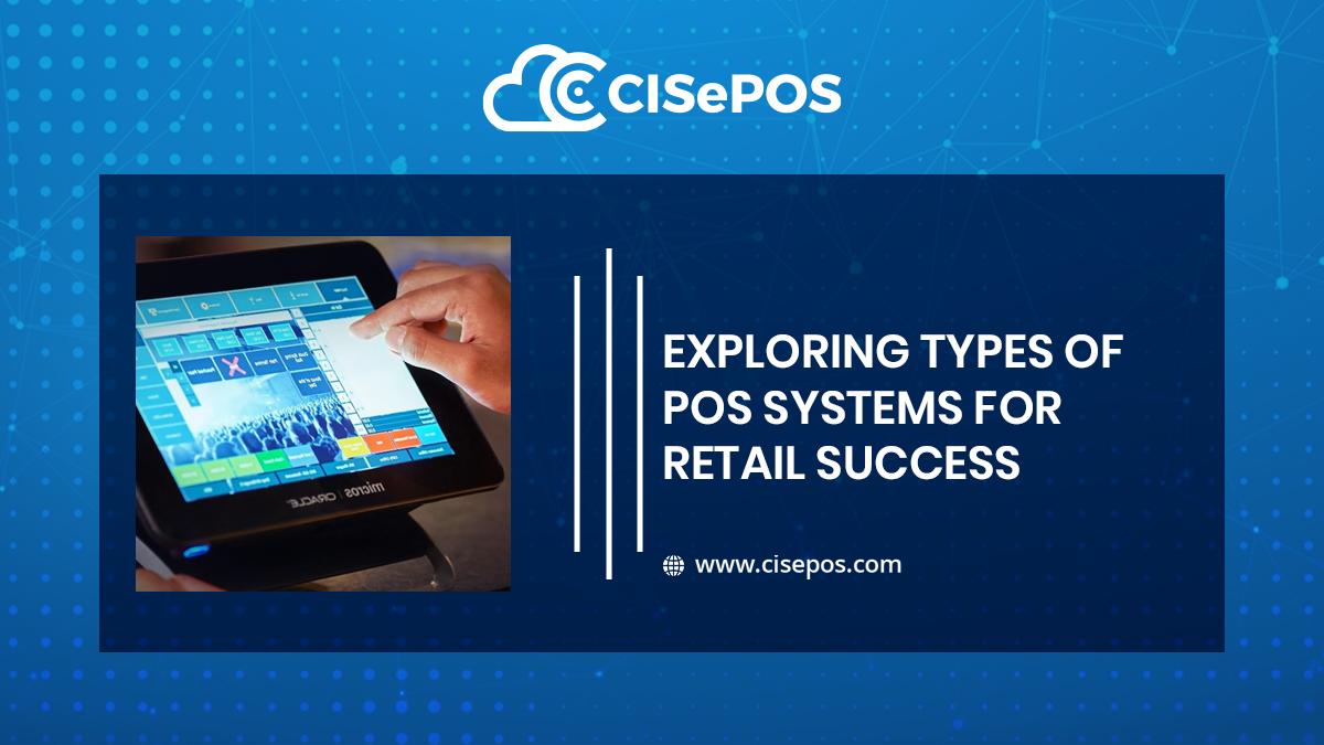Exploring Types of POS Systems for Retail Success