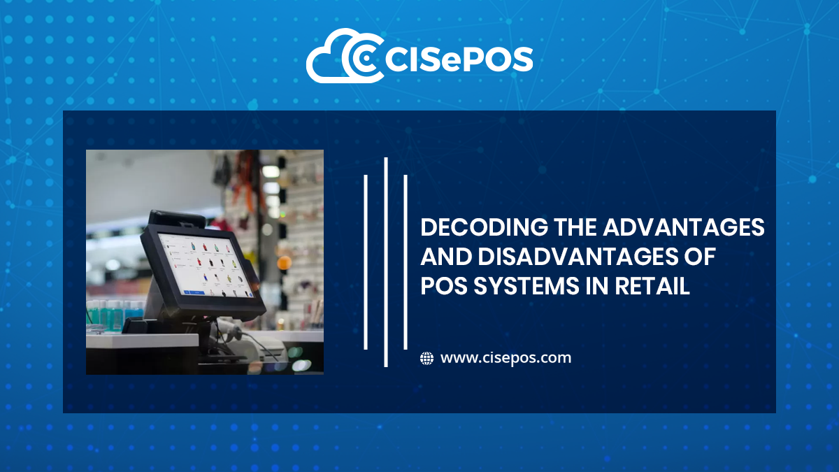 Decoding the Advantages and Disadvantages of POS Systems in Retail